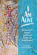 I'm Alive: My Journey To, Through, and Beyond Strokes and Brain Surgery!