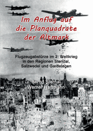 Im Anflug auf die Planquadrate der Altmark: Flugzeugabst?rze im 2. Weltkrieg in den Regionen Stendal, Salzwedel und Gardelegen