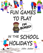 I'm Bored!: Fun Games to Play in the School Holidays