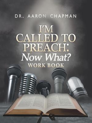 I'm Called to Preach Now What? Work Book - Chapman, Aaron, Dr.