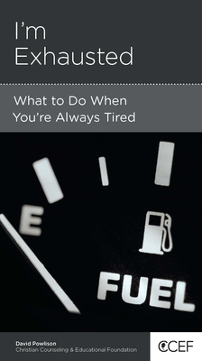 I'm Exhausted: What to Do When You're Always Tired - Powlison, David