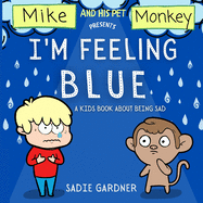 I'm Feeling Blue: A Kids Book About Being Sad (Mike And His Pet Monkey)