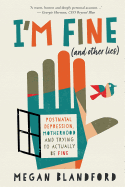 I'm Fine (and other lies): Postnatal depression, motherhood,  and trying to actually be fine