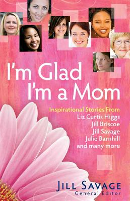 I'm Glad I'm a Mom - Savage, Jill (Editor)