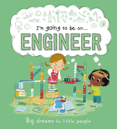 I'm Going to Be an . . . Engineer: Big Dreams for Little People: A Career Book for Kids
