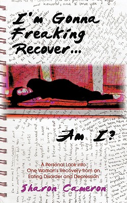 I'm Gonna Freaking Recover...Am I?: A Personal Look Into One Woman's Recovery from an Eating Disorder and Depression - Cameron, Sharon, Professor