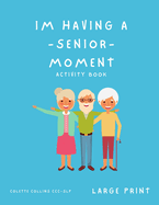 Im Having a Senior Moment Activity Book: Word Finding Games for Adults and Seniors