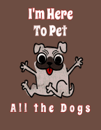 I'm Here To Pet All The Dogs: Funny Dog Lovers Notebook For Day Planning, Creative Thoughts, And Goal Setting.