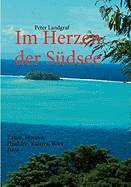 Im Herzen der S?dsee: Tahiti, Moorea, Huahine, Raiatea, Bora Bora