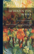 Im Herzen Von Afrika: Reisen Und Entdeckungen Im Centralen quatorial-Afrika Whrend Der Jahre 1868 Bis 1871; Volume 1