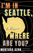 I'm in Seattle, Where Are You?: A Memoir