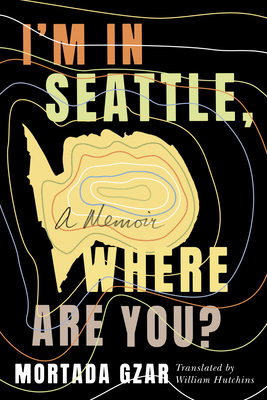 I'm in Seattle, Where Are You?: A Memoir - Gzar, Mortada, and Hutchins, William (Translated by)