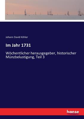 Im Jahr 1731: Wchentlicher herausgegeber, historischer M?nzbelustigung, Teil 3 - Khler, Johann David