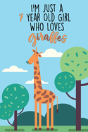 I'm Just A 7 Year Old Girl Who Loves Giraffes: 7 Year Old Gifts. 7th Birthday Gag Gift for Women And Girls. Suitable Notebook / Journal For Giraffe Lovers