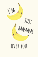 I'm Just Bananas Over You: Cute Banana Notebook Journal Lined Ruled Book Kawaii Diary