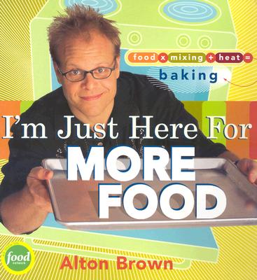 I'm Just Here for More Food: Food X Mixing + Heat = Baking - Brown, Alton