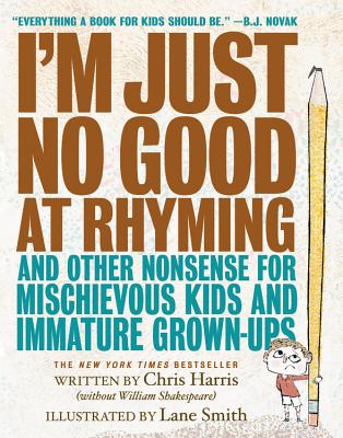 I'm Just No Good at Rhyming: And Other Nonsense for Mischievous Kids and Immature Grown-Ups - Harris, Chris