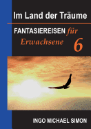 Im Land der Trume 6: Fantasiereisen fr Erwachsene - Burnout, Trauerbewltigung - Simon, Ingo Michael