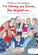 I'm Leaving You, Simon -  You Disgust Me: The Dictionary of Received Ideas