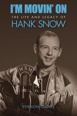 I'm Movin' on: The Life and Legacy of Hank Snow - Oickle, Vernon