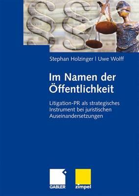 Im Namen Der Offentlichkeit: Litigation-PR ALS Strategisches Instrument Bei Juristischen Auseinandersetzungen - Holzinger, Stephan, and Wolff, Uwe