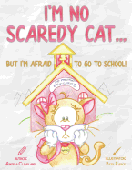 I'm No Scaredy Cat ... But I'm Afraid to Go to School!