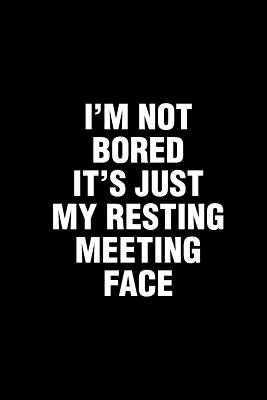 I'm Not Bored It's Just My Resting Meeting Face: Sarcastic Office Humor Funny Saying Notebook / Journal 6x9 With 120 Blank Ruled Pages - Bored Room Notebooks