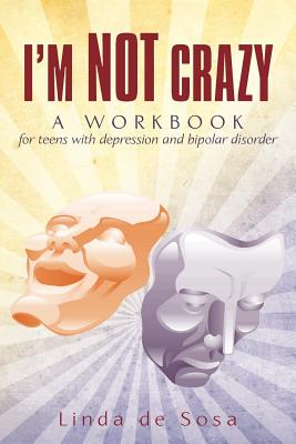 I'm Not Crazy: A workbook for teens with depression and bipolar disorder - De Sosa, Linda