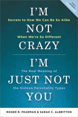 I'm Not Crazy, I'm Just Not You: The Real Meaning of the 16 Personality Types - Pearman, Roger R, and Albritton, Sarah C