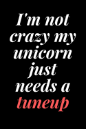 I'm not crazy, my unicorn just needs a tuneup: 6x9 Notebook, Ruled, Sarcastic Journal, Funny Notebook For Women, Men;Boss;Coworkers;Colleagues;Students: Friends