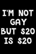 I'm not gay but $20 is $20: Notebook (Journal, Diary) for those who love sarcasm - 120 lined pages to write in