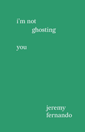 I'm not ghosting you