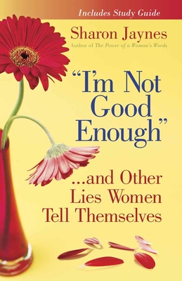 "I'm Not Good Enough"...and Other Lies Women Tell Themselves - Jaynes, Sharon
