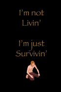 I'm not Livin' I'm just Survivin': Soft cover, sarcastic style, lined notebook with depressive quote