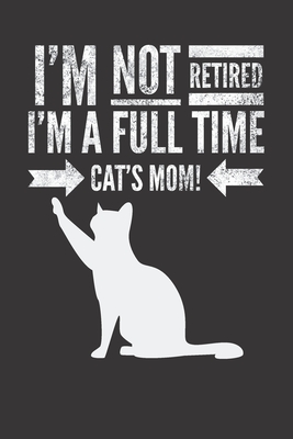 I'm not retired, I'm a fulltime CAT's MOM: Retirement Journal Retirement Gift for CAT Lover Hilarious Lined Notebook Journal for Coworker Cat Silhouette Cover - Funny Planner Publishing