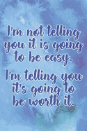 I'm Not Telling You It's Going to Be Easy. I'm Telling You It's Going to Be Worth It: Daily Sobriety Journal for Addiction Recovery Alcoholics Anonymous, Narcotics Rehab, Living Sober Alcoholism, Working the 12 Steps & Traditions. 124 Pages. 6 X 9