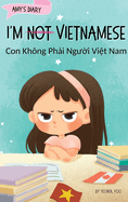 I'm Not Vietnamese (Con Khng Ph i Ng  i Vi t Nam): A Story About Identity, Language Learning, and Building Confidence Through Small Wins Bilingual Children's Book Written in Vietnamese and English