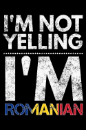I'm not yelling I'm Romanian: Notebook (Journal, Diary) for Romanians who love sarcasm 120 lined pages to write in