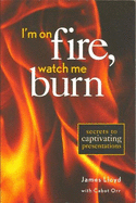 I'm on Fire, Watch Me Burn: Secrets to Captivating Presentations