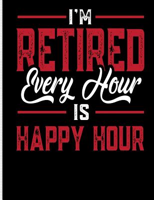 I'm Retired Every Hour Is Happy Hour: Blank Lined Journal Notebook, 108 Pages, Soft Matte Cover, 8.5 X 11 - Notebooks, Mighty Maker
