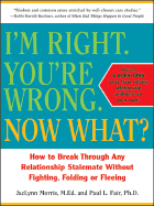 I'm Right. You're Wrong. Now What?: How to Break Through Any Relationship Stalemate