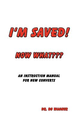 I'm Saved! Now What - Wagner, Bo, Dr.