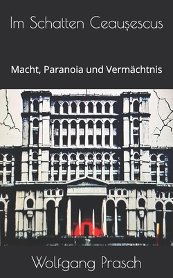 Im Schatten Ceau escus: Macht, Paranoia und Verm?chtnis - Prasch, Wolfgang