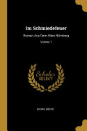 Im Schmiedefeuer: Roman Aus Dem Alten Nrnberg; Volume 1