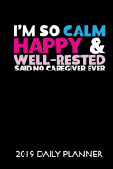I'm So Calm, Happy & Well Rested Said No Caregiver Ever!: A 365 Day 24 Hour Diary and Daily Planner for 2019!