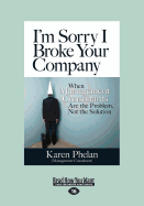 I'm Sorry I Broke Your Company: When Management Consultants are the Problem, Not the Solution