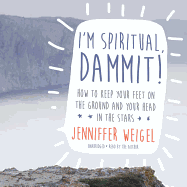 I'm Spiritual, Dammit!: How to Keep Your Feet on the Ground and Your Head in the Stars