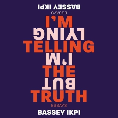 I'm Telling the Truth, But I'm Lying: Essays - Ikpi, Bassey (Read by)