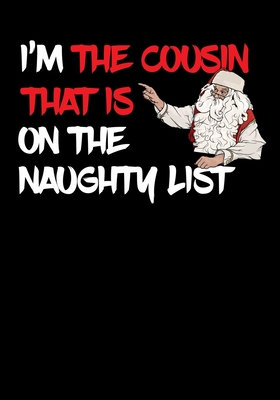 I'm The Cousin That Is On The Naughty List NoteBook: Great Gag Gift As A Stocking Stuffer - B, Sally