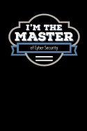 I'm the Master of Cyber Security: Blank Lined Journal